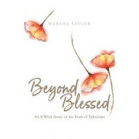 Beyond Blessed: An 8-Week Study of the Book of Ephesians - Marsha Taylor