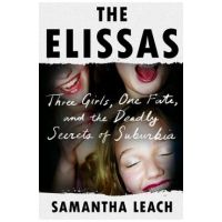 The Elissas: Three Girls, One Fate, and the Deadly Secrets of Suburbia - Samantha Leach