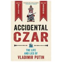 Accidental Czar: The Life and Lies of Vladimir Putin - Andrew S. Weiss