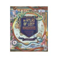 An Atlas of Lost Kingdoms: Discover Mythical Lands, Lost Cities and Vanished Islands - Emily Hawkins