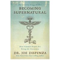 Becoming Supernatural: How Common People Are Doing the Uncommon - Joe Dispenza
