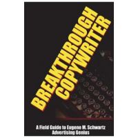 Breakthrough Copywriter: A Field Guide to Eugene M. Schwartz Advertising Genius - Robert C. Worstell