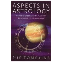 Aspects in Astrology: A Guide to Understanding Planetary Relationships in the Horoscope - Sue Tompkins