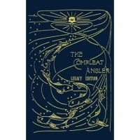 The Compleat Angler - Legacy Edition: A Celebration Of The Sport And Secrets Of Fishing And Fly Fishing Through Story And Song - Isaak Walton