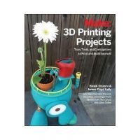 3D Printing Projects: Toys, Bots, Tools, and Vehicles to Print Yourself - Brook Drumm