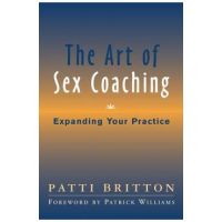 The Art of Sex Coaching: Expanding Your Practice - Patti Britton