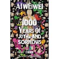 1000 Years of Joys and Sorrows: A Memoir - Ai Weiwei