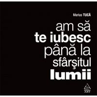 Am sa te iubesc pana la sfarsitul lumii | Marius Tuca