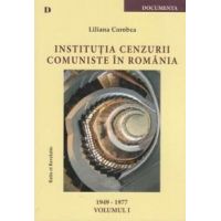 Institutia cenzurii comuniste in Romania. Volumul I 1949-1977 | Liliana Corobca