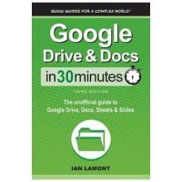 Google Drive & Docs In 30 Minutes: The unofficial guide to Google Drive, Docs, Sheets & Slides - Ian Lamont