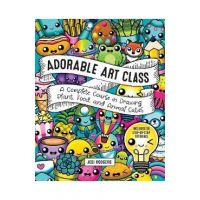 Adorable Art Class: A Complete Course in Drawing Plant, Food, and Animal Cuties - Includes 75 Step-By-Step Tutorials - Jesi Rodgers