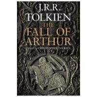 The Fall of Arthur - J. R. R. Tolkien