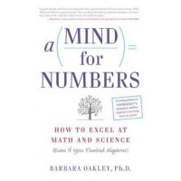 A Mind for Numbers: How to Excel at Math and Science (Even If You Flunked Algebra) - Barbara Oakley