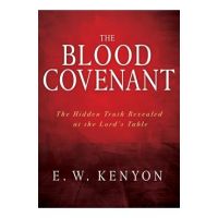 The Blood Covenant: The Hidden Truth Revealed at the Lord's Table - E. W. Kenyon