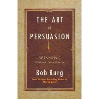 The Art of Persuasion: Winning Without Intimidation - Bob Burg
