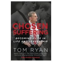 Chosen Suffering: Becoming Elite In Life And Leadership - Tom Ryan