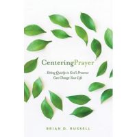 Centering Prayer: How Sitting Quietly in God's Presence Can Change Your Life - Brian D. Russell