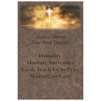 Andrew Murray Four Book Treasury - Humility; Absolute Surrender; Lord, Teach Us to Pray; and Waiting on God - Andrew Murray