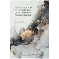 An Introduction to the Dark Side of Interpersonal Communication - Megan R. Dillow