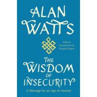 The Wisdom of Insecurity: A Message for an Age of Anxiety - Alan W. Watts