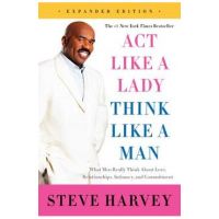 Act Like a Lady, Think Like a Man: What Men Really Think about Love, Relationships, Intimacy, and Commitment - Steve Harvey