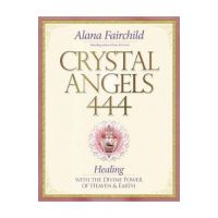 Crystal Angels 444: Healing with the Divine Power of Heaven & Earth - Alana Fairchild