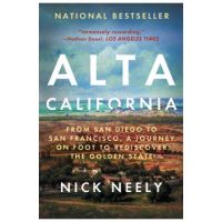 Alta California: From San Diego to San Francisco, a Journey on Foot to Rediscover the Golden State - Nick Neely