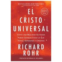 El Cristo Universal: C&#65533;mo una Realidad Olvidada Puede Cambiar Todo lo que Vemos, Esperamos y Creemos - Richard Rohr