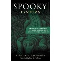 Spooky Florida: Tales of Hauntings, Strange Happenings, and Other Local Lore - S. E. Schlosser