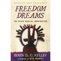 Freedom Dreams (Twentieth Anniversary Edition): The Black Radical Imagination - Robin D. G. Kelley