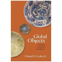 Global Objects: Toward a Connected Art History - Edward S. Cooke