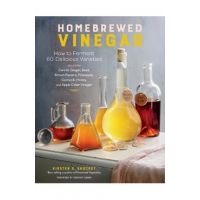 Homebrewed Vinegar: How to Ferment 60 Delicious Varieties, Including Carrot-Ginger, Beet, Brown Banana, Pineapple, Corncob, Honey, and App - Kirsten K. Shockey