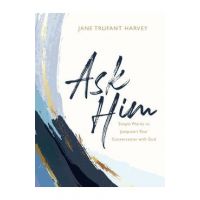 Ask Him: Simple Words to Jumpstart Your Conversation with God - Jane Trufant Harvey