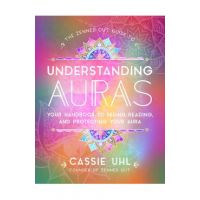 The Zenned Out Guide to Understanding Auras: Your Handbook to Seeing, Reading, and Protecting Your Aura - Cassie Uhl