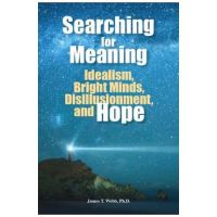 Searching for Meaning: Idealism, Bright Minds, Disillusionment, and Hope - James T. Webb