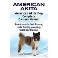 American Akita. American Akita Dog Complete Owners Manual. American Akita book for care, costs, feeding, grooming, health and training. - George Hoppendale