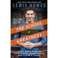 The School of Greatness: A Real-World Guide to Living Bigger, Loving Deeper, and Leaving a Legacy - Lewis Howes