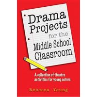 Drama Projects for the Middle School Classroom: A Collection of Theatre Activities for Young Actors - Rebecca Young
