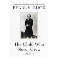 The Child Who Never Grew: A Memoir - Pearl S. Buck
