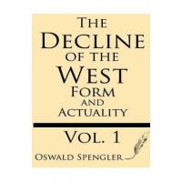 The Decline of the West (Volume 1): Form and Actuality - Oswald Spengler