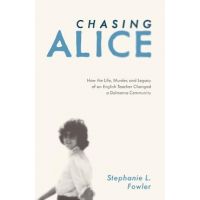Chasing Alice: How the Life, Murder, and Legacy of an English Teacher Changed a Delmarva Community - Stephanie L. Fowler