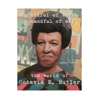 A Handful of Earth, a Handful of Sky: The World of Octavia Butler - Lynell George