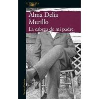 La Cabeza de Mi Padre / My Father's Head - Alma Delia Murillo
