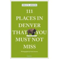 111 Places in Denver That You Must Not Miss - Susie Inverso