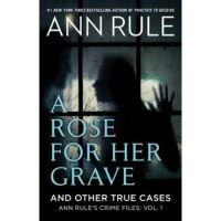 A Rose for Her Grave & Other True Cases - Ann Rule