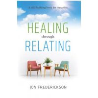 Healing Though Relating: A Skill-Building for Therapists - Jon Frederickson