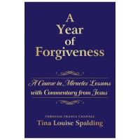 A Year of Forgiveness: A Course in Miracles Lessons with Commentary from Jesus - Tina L. Spalding