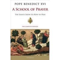 A School of Prayer: The Saints Show Us How to Pray - Pope Emeritus Benedict Xvi