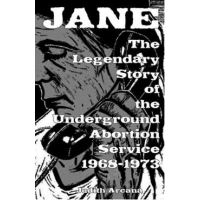 Jane: The Legendary Story of the Underground Abortion Service, 1968-1973 - Judith Arcana
