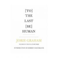 [To] the Last [Be] Human - Jorie Graham